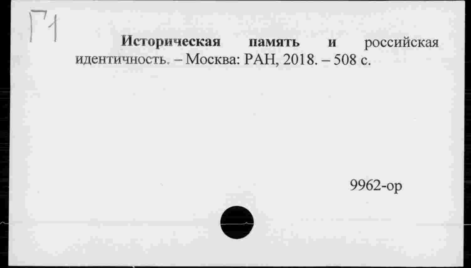 ﻿Историческая память и российская идентичность. - Москва: РАН, 2018. - 508 с.
9962-ор